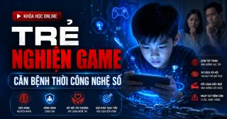 TRẺ NGHIỆN GAME - CĂN BỆNH THỜI CÔNG NGHỆ SỐ